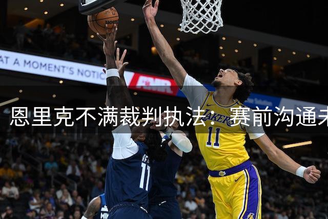 恩里克不满裁判执法：赛前沟通未落实致球队受挫