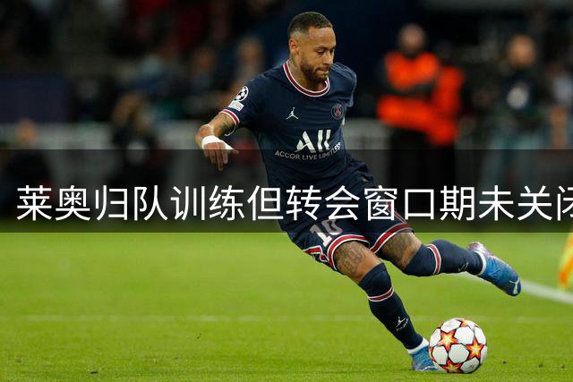 莱奥归队训练但转会窗口期未关闭